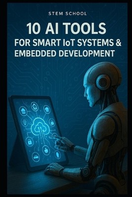 10 AI Tools for Smart IoT & Embedded Systems: Enhancing Automation, Efficiency, 