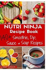 Nutri Ninja Recipe Book: 140 Recipes for Smoothies, Soups, Sa... by Green, Liana
