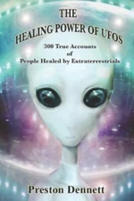 The Healing Power of UFOs: 300 True Accounts of People Healed by Extraterrestria