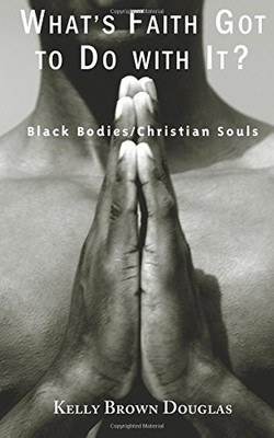 What's Faith Got to Do with It?: Black Bodies/Christian Souls by