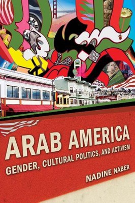 Arab America: Gender, Cultural Politics, and Activism by Nadine Naber (English) 