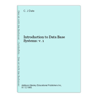 Introduction to Data Base Systems: v. 1 Date, C. J. 342982