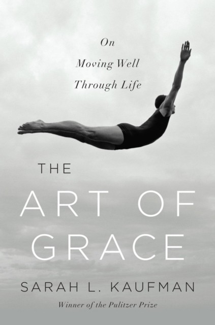 The Art of Grace: On Moving Well Through Life by Sarah L. Kaufman Hardback NEW - Image 3