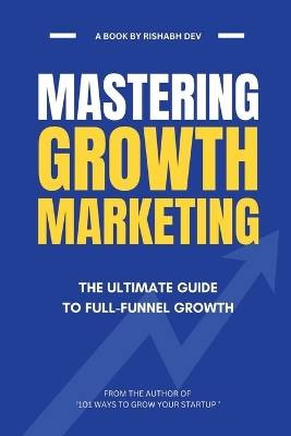 Mastering Growth Marketing, Rishabh Dev, Paperbac
