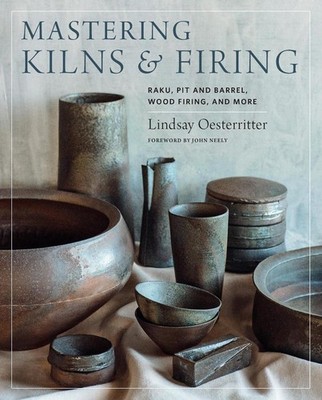 Mastering Kilns and Firing: Raku, Pit and Barrel, Wood Firing, and More by Linds
