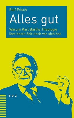 Alles gut | Warum Karl Barths Theologie ihre beste Zeit noch vor sich hat | Buch