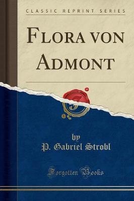 Flora von Admont Classic Reprint, P. Gabriel Strob