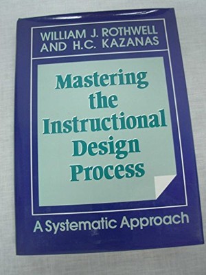 MASTERING THE INSTRUCTIONAL DESIGN PROCESS: A SYSTEMATIC By William J. Rothwell