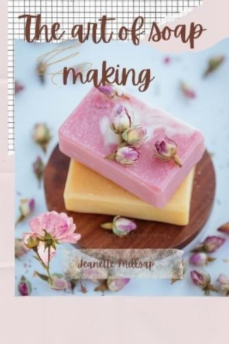 Jeanette Millsap The art of soap making (Tascabile)