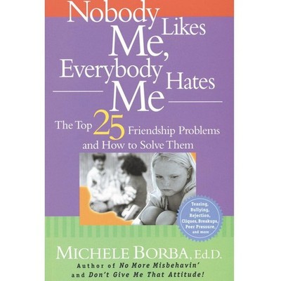 Nobody Likes Me, Everybody Hates Me: The Top 25 Friendship Problems And How ...