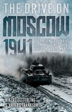 The Drive on Moscow, 1941: Operation Taifun and Germany’s First Great Crisis of