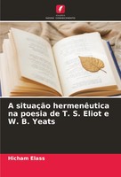 Hicham Elass | A SituaçãO HermenêUtica Na Poesia De T. S. Eliot E W. B. Yeats