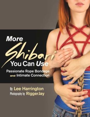 More Shibari You Can Use: Passionate Rope Bondage and Intimate Connection, Harri