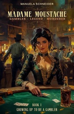Madame Moustache - Gambler - Legend - Murderer: Book 1 Growing up to be a gamble