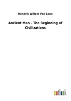 Ancient Man - The Beginning Of Civilizations Hendrik Willem Van Loon