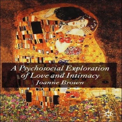 A Psychosocial Exploration of Love and Intimacy Joanne Brown Hard