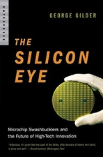 THE SILICON EYE: MICROCHIP SWASHBUCKLERS AND THE FUTURE OF By George Gilder Mint
