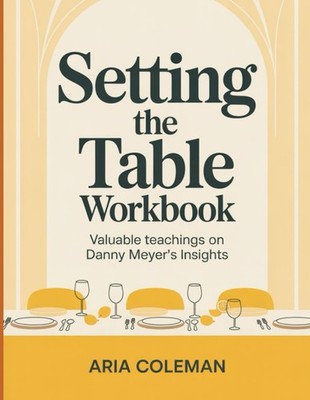 Setting the Table Workbook: Valuable teachings on Danny Meyer's Insights