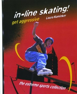 IN-LINE SKATING! GET AGGRESSIVE (EXTREME SPORTS By Laura Kaminker