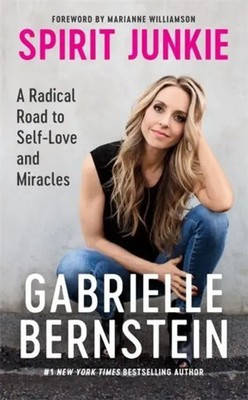 Spirit Junkie | A Radical Road to Self-Love and Miracles | Gabrielle Bernstein