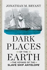 DARK PLACES OF THE EARTH: THE VOYAGE OF THE SLAVE SHIP By Jonathan M. Bryant NEW