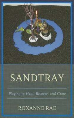 Sandtray: Playing to Heal, Recover, and Grow by Roxanne Rae: New