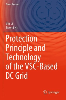 Bin Li (u. a.) | Protection Principle and Technology of the VSC-Based DC Grid