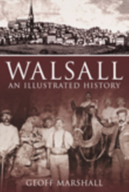 Walsall: An Illustrated History by Geoff Marshall (Paperback Book)