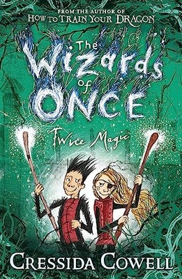 The Wizards of Once: Twice Magic: Book 2 by Cowell, Cressida 1444941437