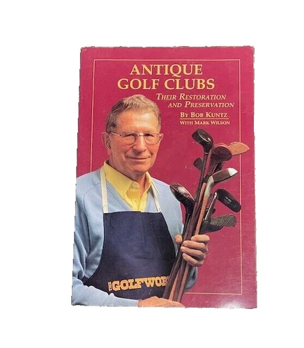 Antique Golf Clubs: Their Restoration and Preservation Kuntz, Bob and Wilson, M