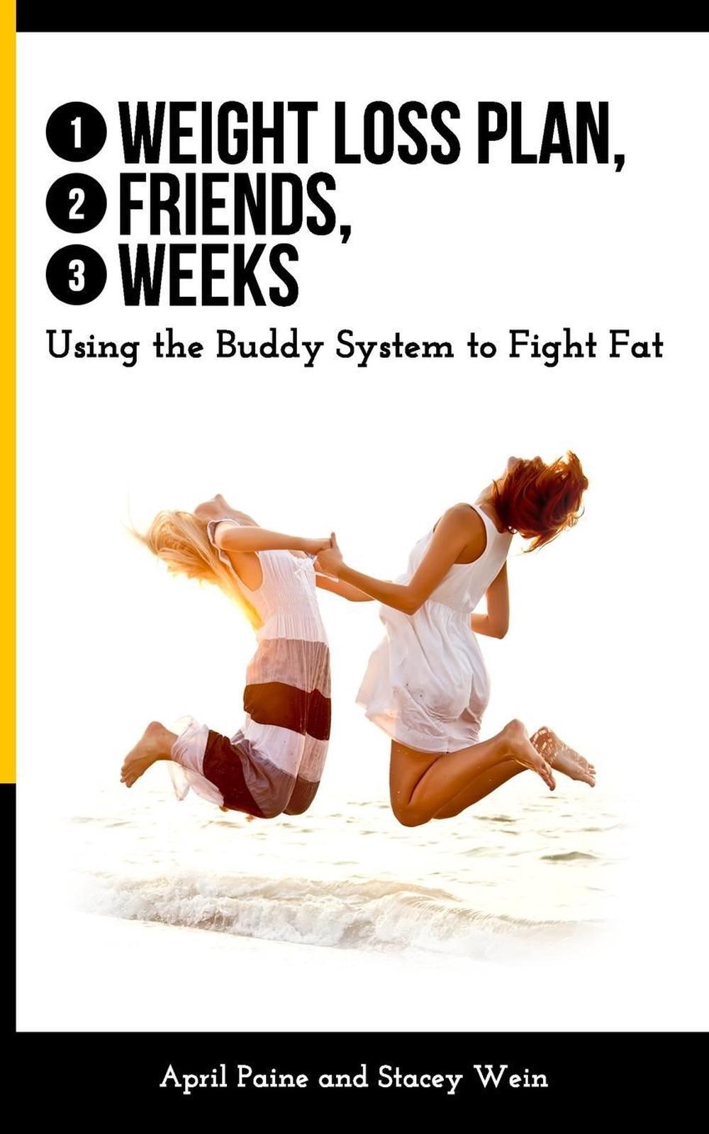1 Weight Loss Plan, 2 Friends, 3 Weeks: Using the Buddy System to Fight Fat by A