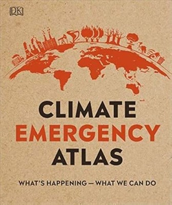 Climate Emergency Atlas: What's Happening - What We Can Do (DK Where on Earth? A