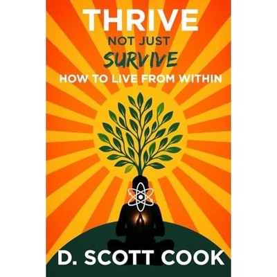Thrive Not Just Survive : How to Live from Within -  NEW D. Scott Cook 2025