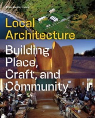 Local Architecture: Building Place, Craft, and Community, Mackay-Lyons, Brian, V