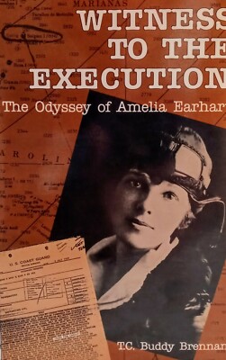 Witness to the Execution : The Odyssey of Amelia Earhart by T.C. Buddy Brennan