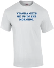 VIAGRA GETS ME UP IN THE MORNING. Shirt