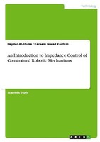 An Introduction To Impedance Control Of Constrained Robotic Mechanisms Kareem Ja