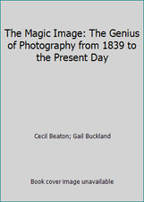 The Magic Image: The Genius of Photography from 1839 to the Present Day
