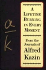 Lifetime Burning in Every Moment: From the Journals of Alfred Kazin by Kazin