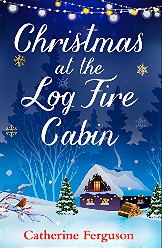 Christmas at the Log Fire Cabin: The feel-good festive story of Christmas 201