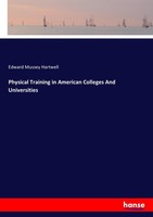 Physical Training In American Colleges And Universities Edward Mussey Hartwell