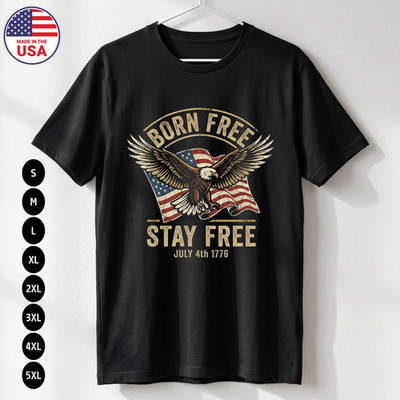 Born Free Stay Free T Shirt 4th of July Eagle Patriotic USA Gift S-5XL