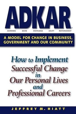 ADKAR: A Model for Change in Business, Government and our Community - VERY GOOD