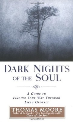 Dark Nights of the Soul: A Guide to Finding Your Way Through Life's Ordeals by