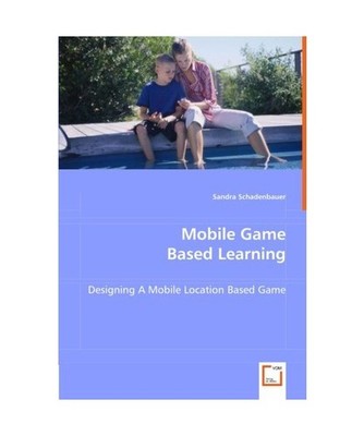 Mobile Game Based Learning: Designing A Mobile Location Based Game: Designing A 