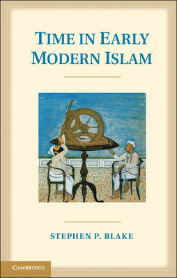 Time in Early Modern Islam Blake Hardback Cambridge University Press