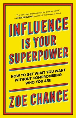 Influence Is Your Superpower: How to Get What You Want Without Compromising Who