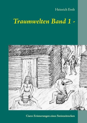 Traum­welten Band 1 - | Ciaro: Erin­nerungen eines Steinzeitre­cken | Evelt