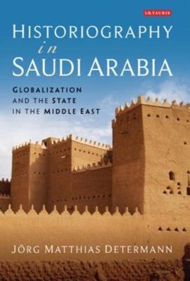 Historiography In Saudi Arabia: Globalization And The State In The Middle E...
