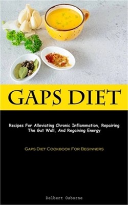 Gaps Diet: Recipes For Alleviating Chronic Inflammation, Repairing The Gut Wall,